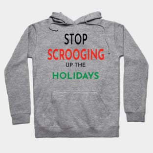 Stop Scrooging up the Holidays Hoodie